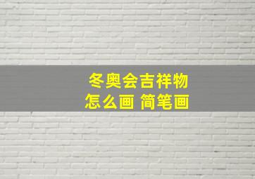 冬奥会吉祥物怎么画 简笔画